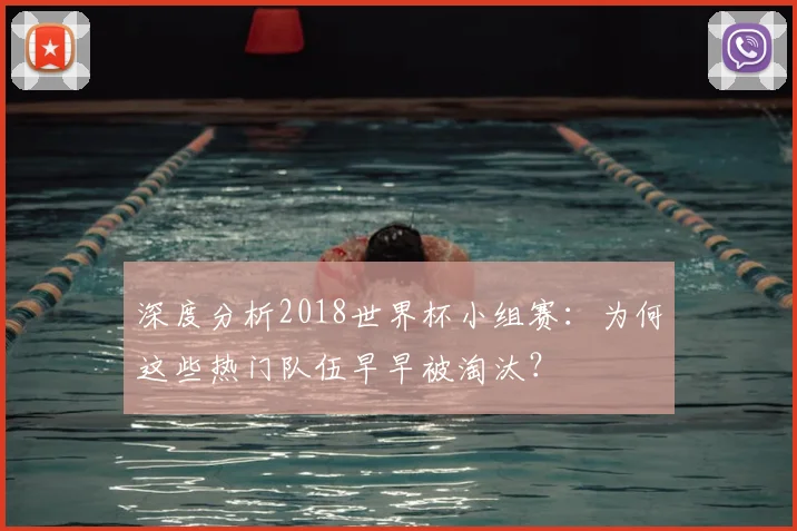 深度分析2018世界杯小组赛：为何这些热门队伍早早被淘汰？
