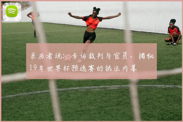 亲历者说：专访裁判与官员，揭秘19年世界杯预选赛的执法内幕